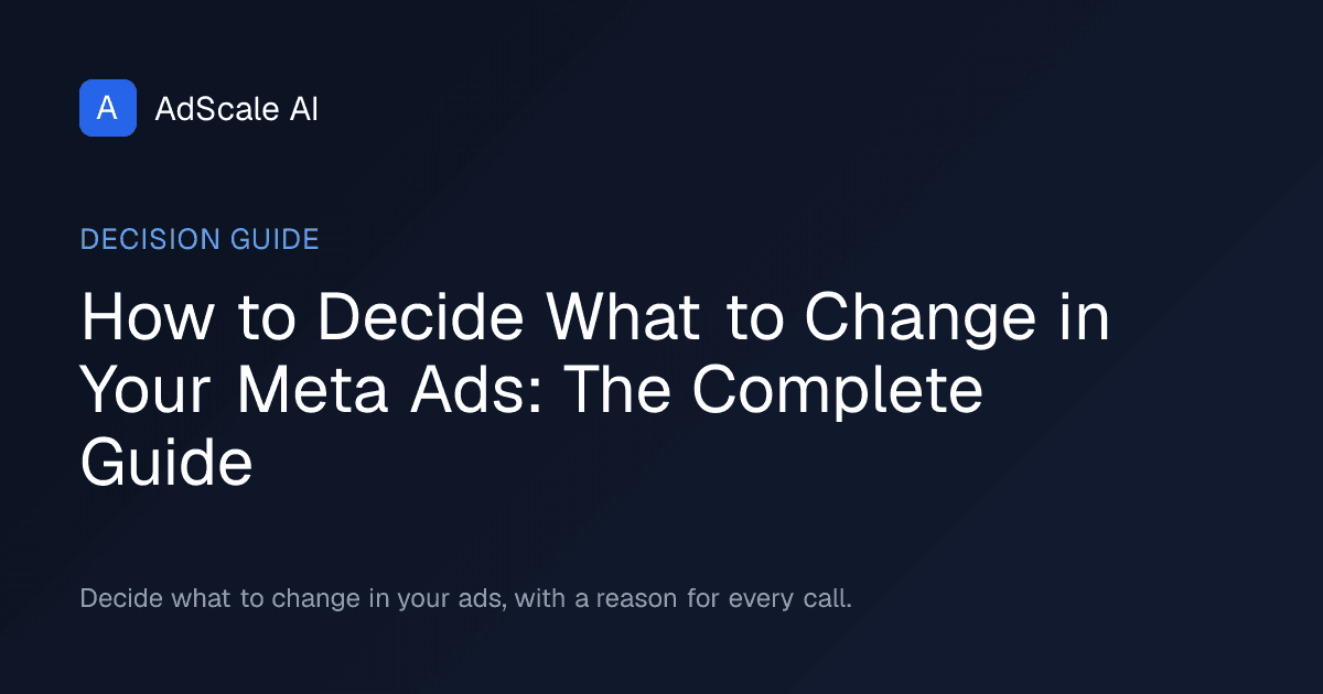 How to Decide What to Change in Your Meta Ads: The Complete Guide — AdScale